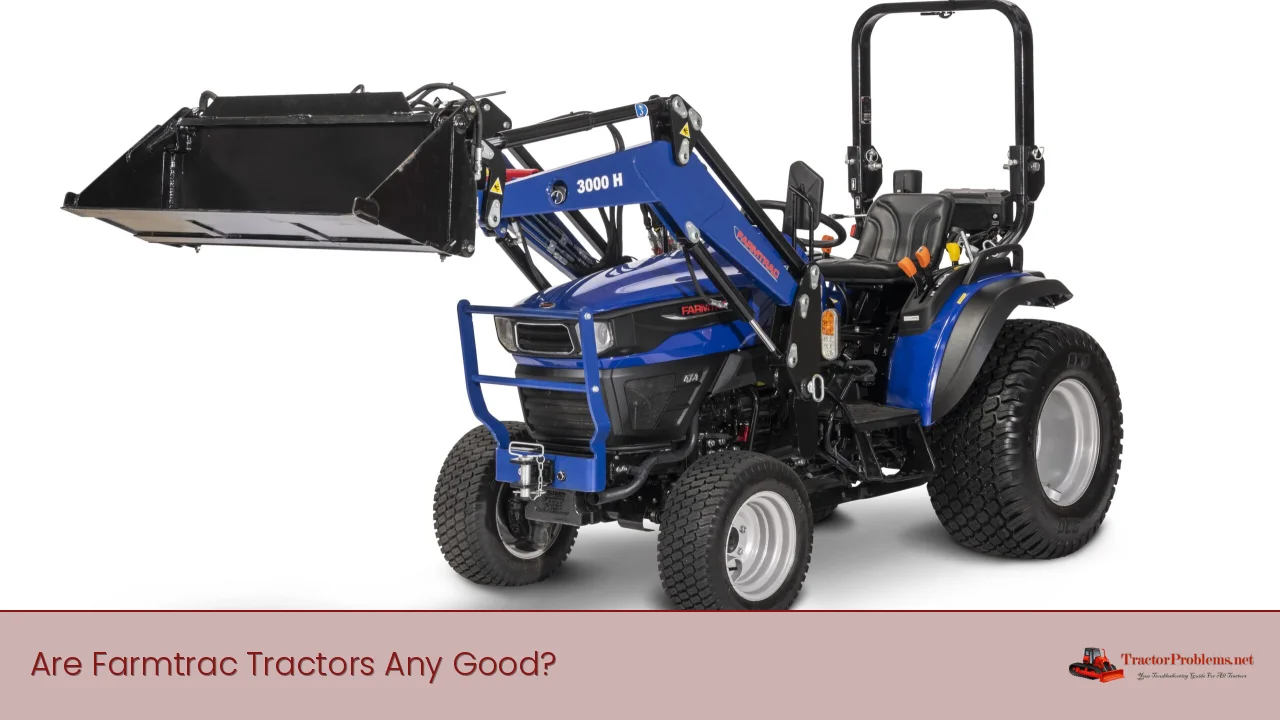 Are Farmtrac Tractors Any Good?