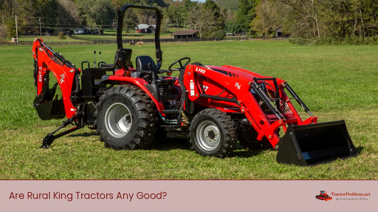 Are Rural King Tractors Any Good?